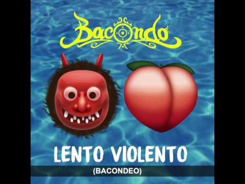 Bacondo - Lento Violento (Bacondeo) [Audio]