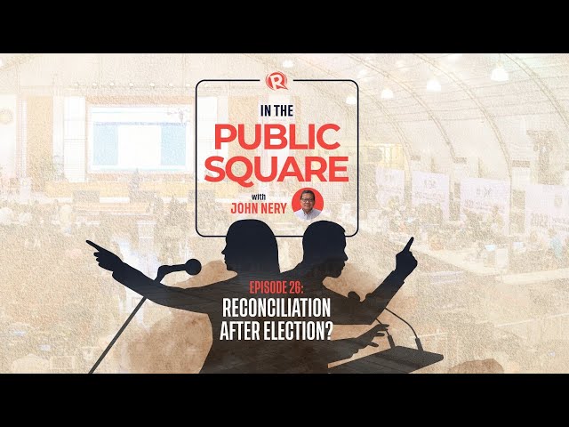 [WATCH] In the Public Square with John Nery: Reconciliation after elections?