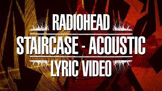 Radiohead - Staircase - Acoustic (Lyric Video)