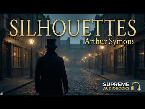 Silhouettes by Arthur Symons — free full audiobook