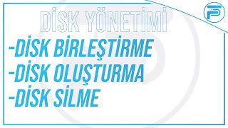 Tümüyle Disk Yönetimi ! | Disk Nasıl Birleştirilir ? | Nasıl Silinir?