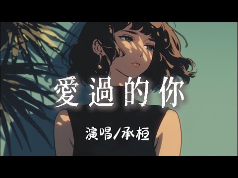 承桓 - 愛過的你 『我知道你不會再回來我知道你也很難釋懷 』【完整版】