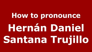 How to pronounce Hernán Daniel Santana Trujillo