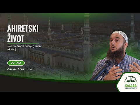 AHIRETSKI ŽIVOT - (27. dio) / Mali predznaci Sudnjeg dana (6. dio) / Adnan Fetić, prof. (OU KASABA)