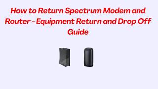 How to Return Spectrum Modem and Router - Equipment Return and Drop Off Guide