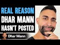 The Real REASON Dhar Mann HASN T POSTED