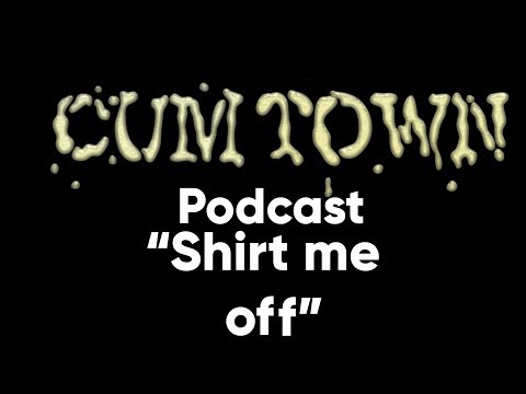 Shirt me off (7-21-2019) - Cum Town Premium (EP 153)