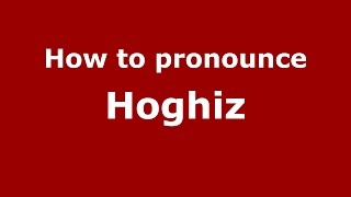 How to pronounce Hoghiz
