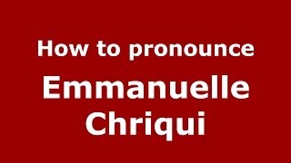 How to pronounce Emmanuelle Chriqui