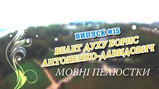Мовні пелюстки. Випуск #15. ВЕЛЕТ ДУХУ БОРИС АНТОНЕНКО-ДАВИДОВИЧ.