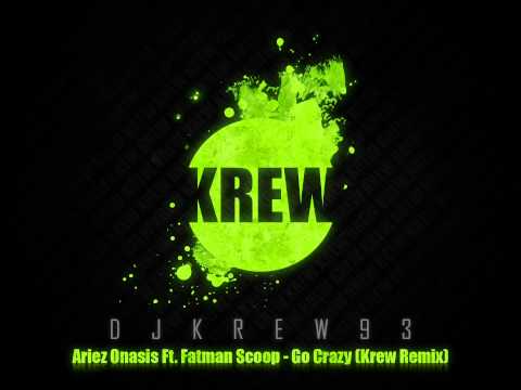Ariez Onasis Ft. Fatman Scoop - Go Crazy (Krew Remix)