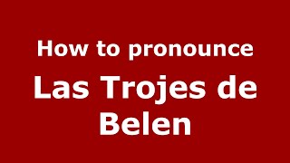 How to pronounce Las Trojes De Belen