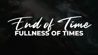 End of Time: Fullness of Times | Pastor Ken Brown | August 13, 2023