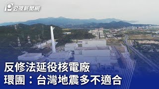 Re: [新聞] 反修法延役核電廠 環團：台灣地震多不適