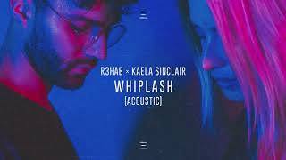 R3HAB x Kaela Sinclair - Whiplash (Acoustic)
