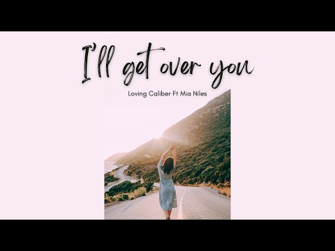 I'll Get Over You - Loving Caliber Ft Mia Niles (Lyrics)