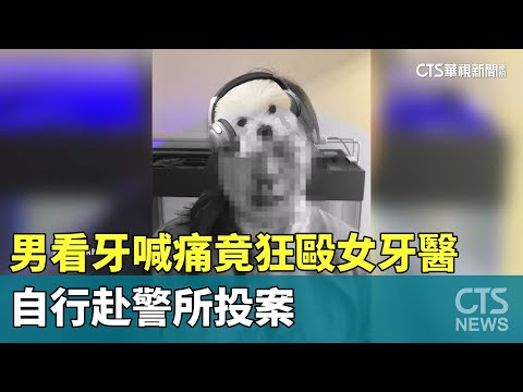 男看牙喊痛竟狂毆女牙醫　自行赴警所投案