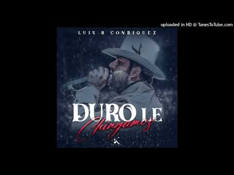 Luis R Conriquez - Duro Le Chingamos