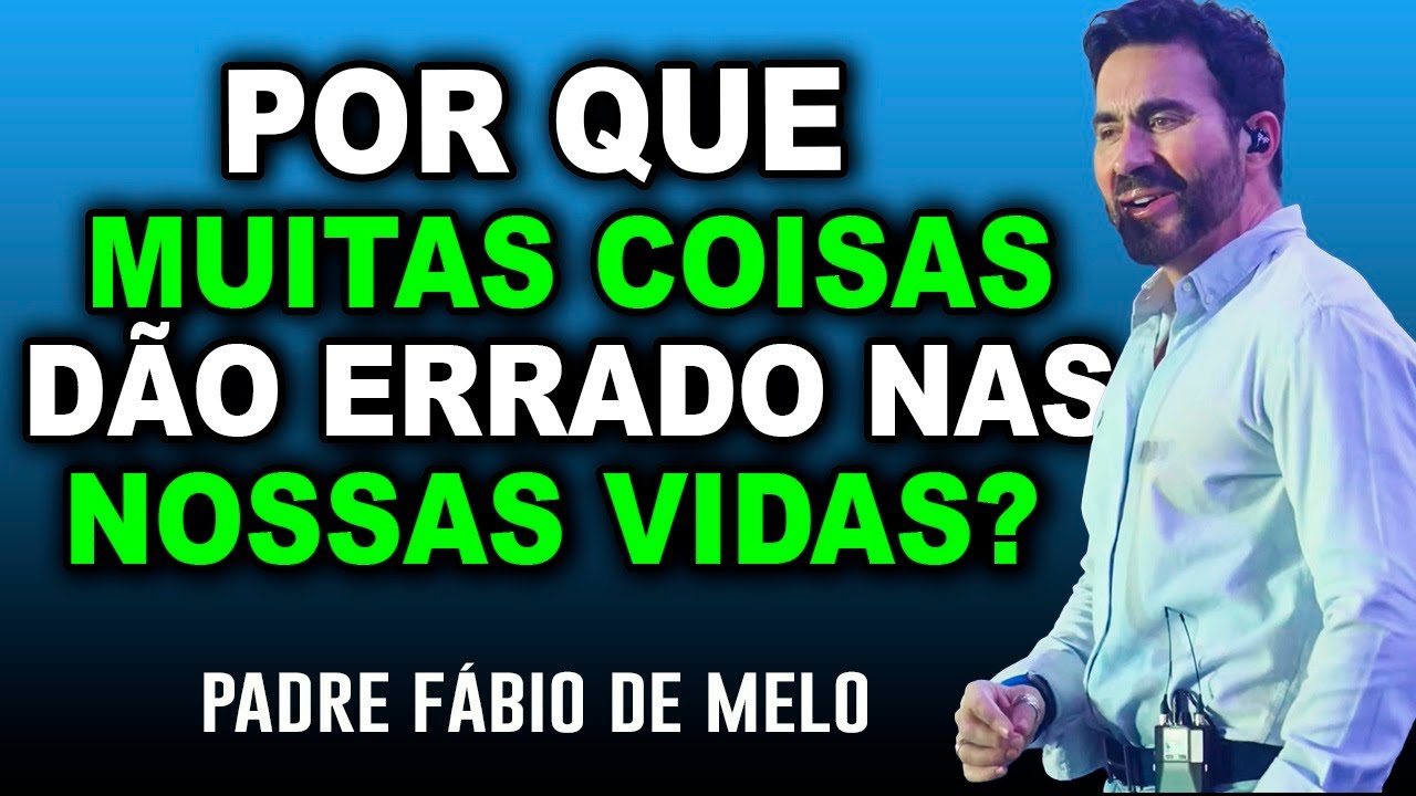 Você já se perguntou por que tem tanta coisa dando errado na sua vida?   Padre Fabio de Melo