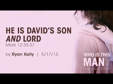 Ryan Kelly, "He Is David's Son and Lord" - Mark 12:35-37