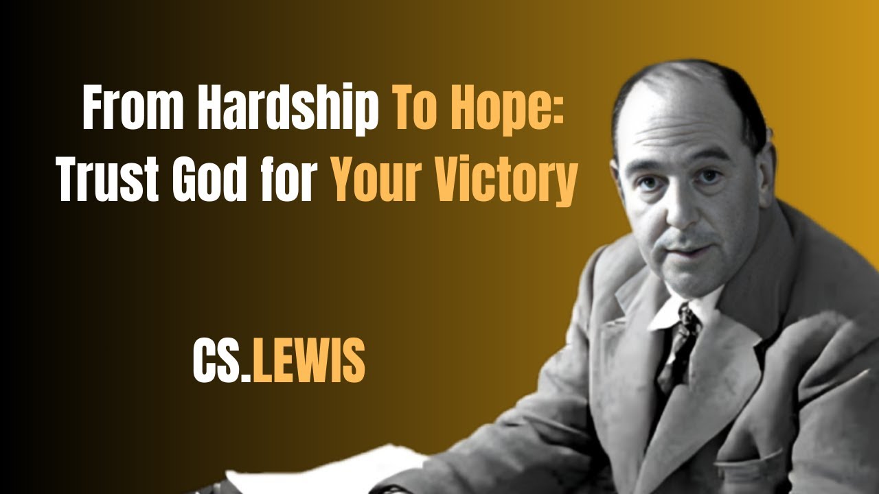 From Hardship To Hope: Trust God for Your Victory |  C.S Lewis
