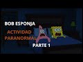 Bob Esponja ACTIVIDAD PARANORMAL Parte 1 LOQUENDO