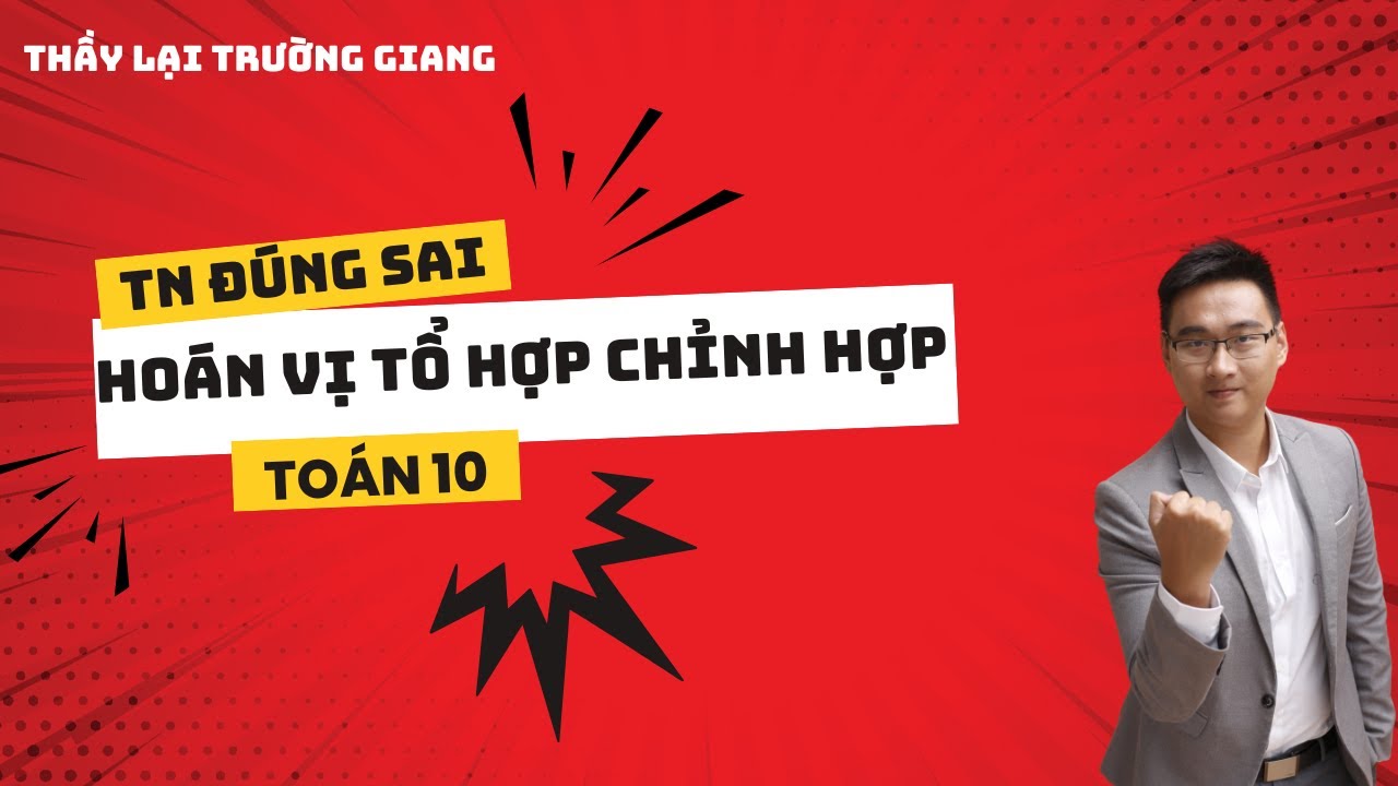 HOÁN VỊ TỔ HỢP CHỈNH HỢP (TRẮC NGHIỆM ĐÚNG SAI)