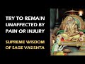 Supreme Wisdom of Sage Vasishta - Ep 152 | Remain Unaffected by the Pains of the Body