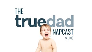 The Truedad Napcast S1 Ep 03