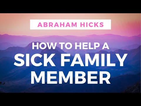 How to Help a Sick Family Member – Abraham Hicks 2019
