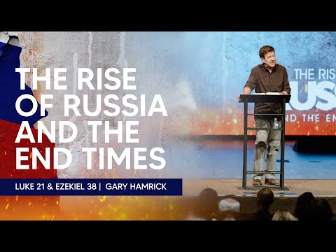 The Rise of Russia and the End Times  |  Luke 21 & Ezekiel 38  |  Gary Hamrick