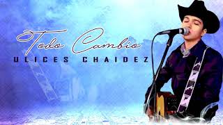 Ulices Chaidez - Todo Cambio / Letra  ( Âlex Müsîč )