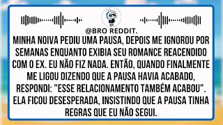 Minha Noiva Pediu Uma "Pausa", Depois Sumiu Por Semanas Enquanto Ostentava o Romance com o Ex
