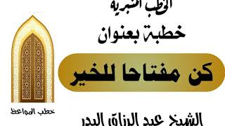 كن مفتاحا للخير الشيخ عبد الرزاق البدر image