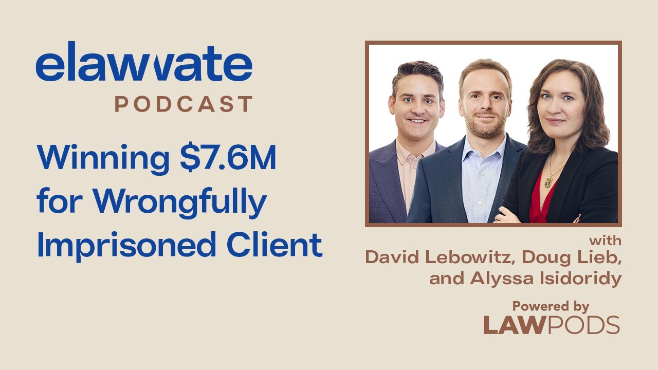 Winning $7.6M for Wrongfully Imprisoned Client, with David Lebowitz, Doug Lieb, and Alyssa Isidoridy