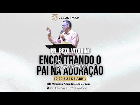 SEMINÁRIO ENCONTRANDO O PAI NA ADORAÇÃO 3º DIA | PR. BETO VITORINO | AO VIVO