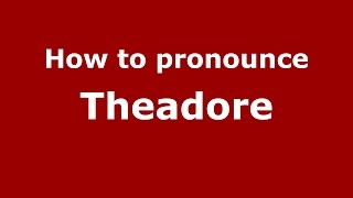 How to pronounce Theadore