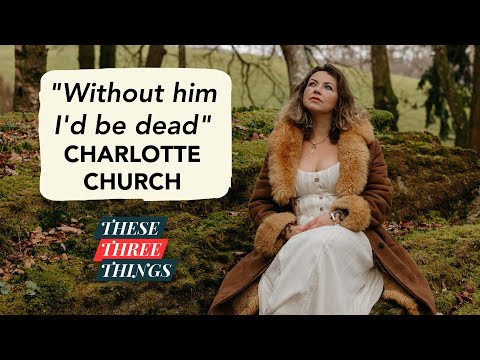Charlotte Church on fame, nature & fighting injustice - These Three Things
