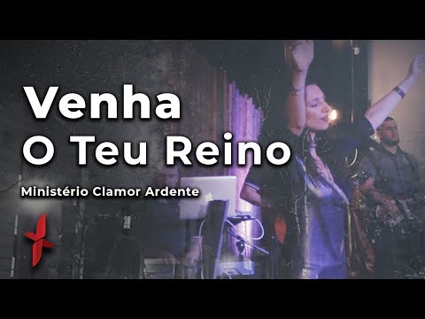 Venha O Teu Reino - Ministério Clamor Ardente