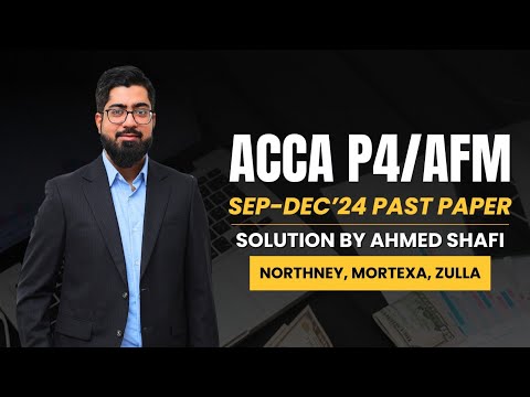 Acca P4/AFM (Northney, Mortexa & Zulla Co) Sep/Dec 2024 Past Paper Solution | ACCA Practice Platform