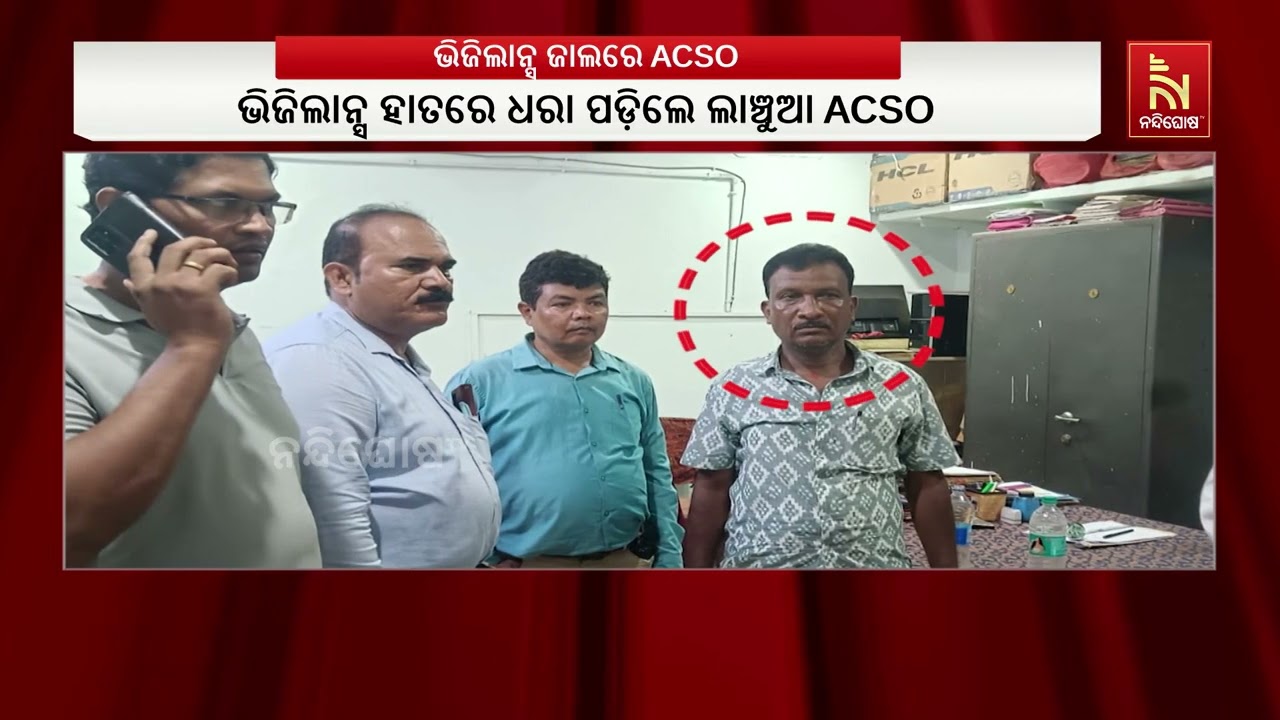 ଭିଜିଲାନ୍ସ ହାତରେ ଲାଞ୍ଚୁଆ ACSO ; ୧୫ହଜାର ଟଙ୍କା ଲାଞ୍ଚ ନେଉଥି?