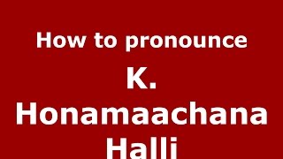 How to pronounce K. Honamaachana Halli
