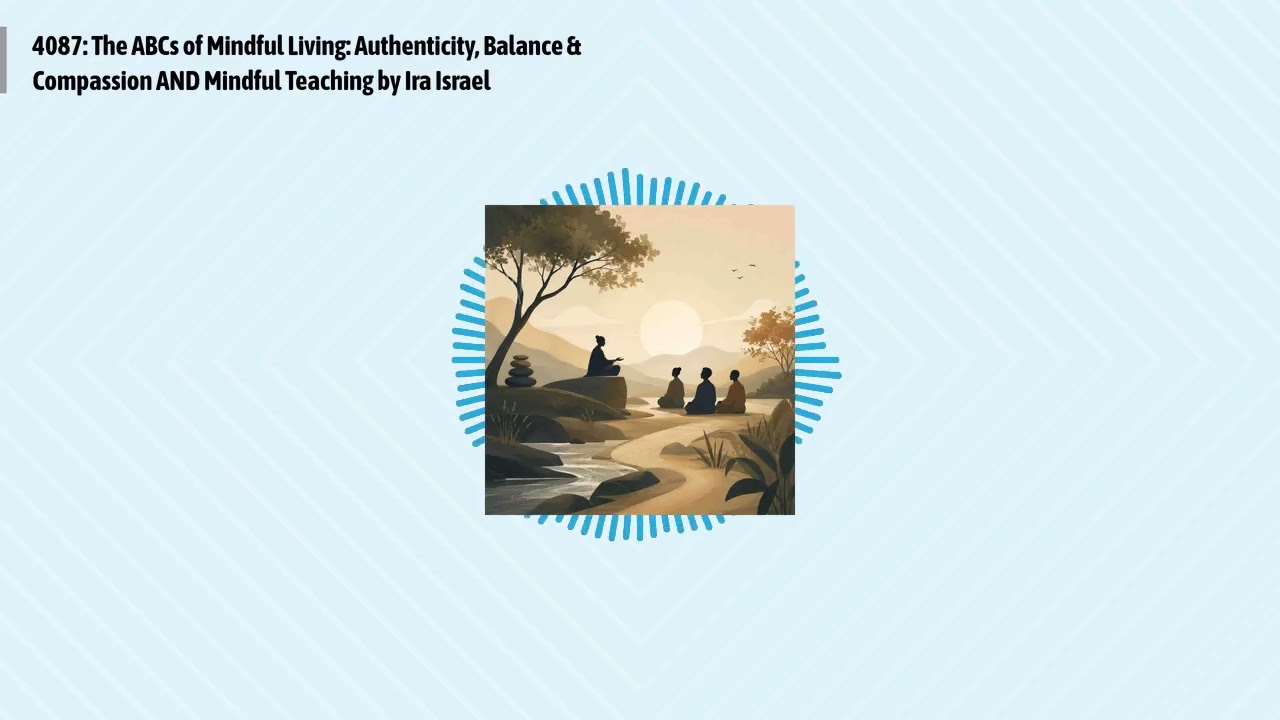 4087: The ABCs of Mindful Living: Authenticity, Balance & Compassion AND Mindful Teaching by Ira...