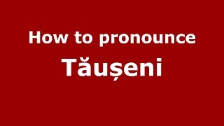 How to pronounce Tăușeni