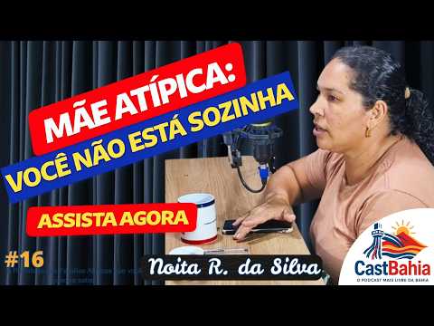 O FUTURO das Mães Atípicas em Canarana Bahia com Noita Rosa da Silva - PODCAST CASTBAHIA