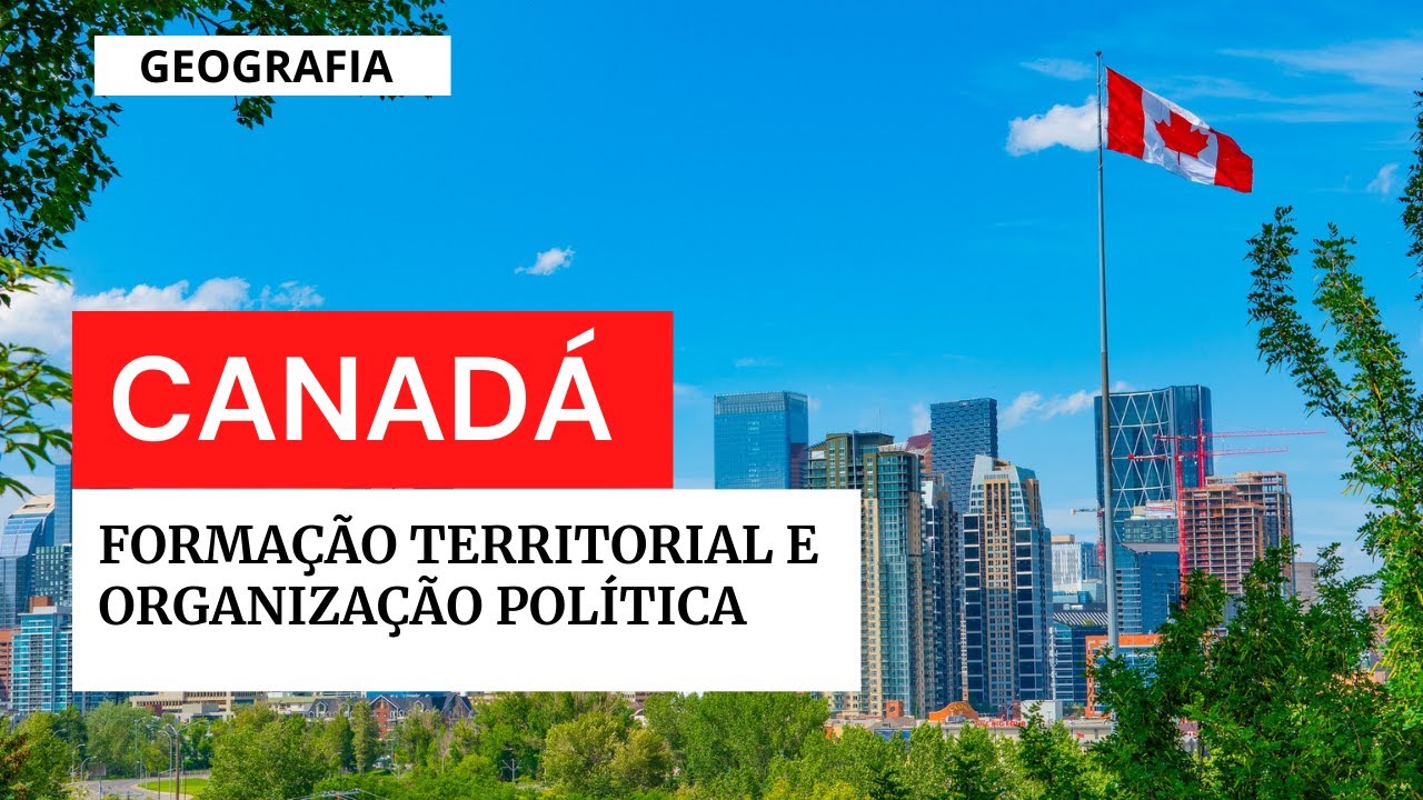 Canadá: Formação Territorial e Organização Política