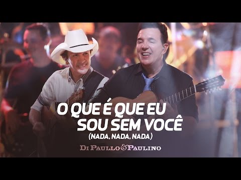 Di Paullo & Paulino - O Que é Que eu Sou Sem Você (Nada, nada, nada) - "DVD Não Desista"