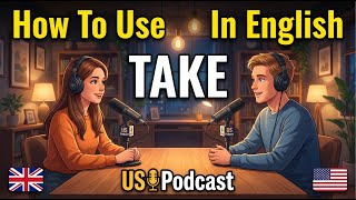 How to Use TAKE in Everyday Conversations in English | English Conversation Practice | US Podcast