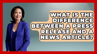 What Is the Difference Between a Press Release and a News Article? | J