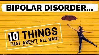 10 Things About BIPOLAR DISORDER That Aren&#39;t All Bad!